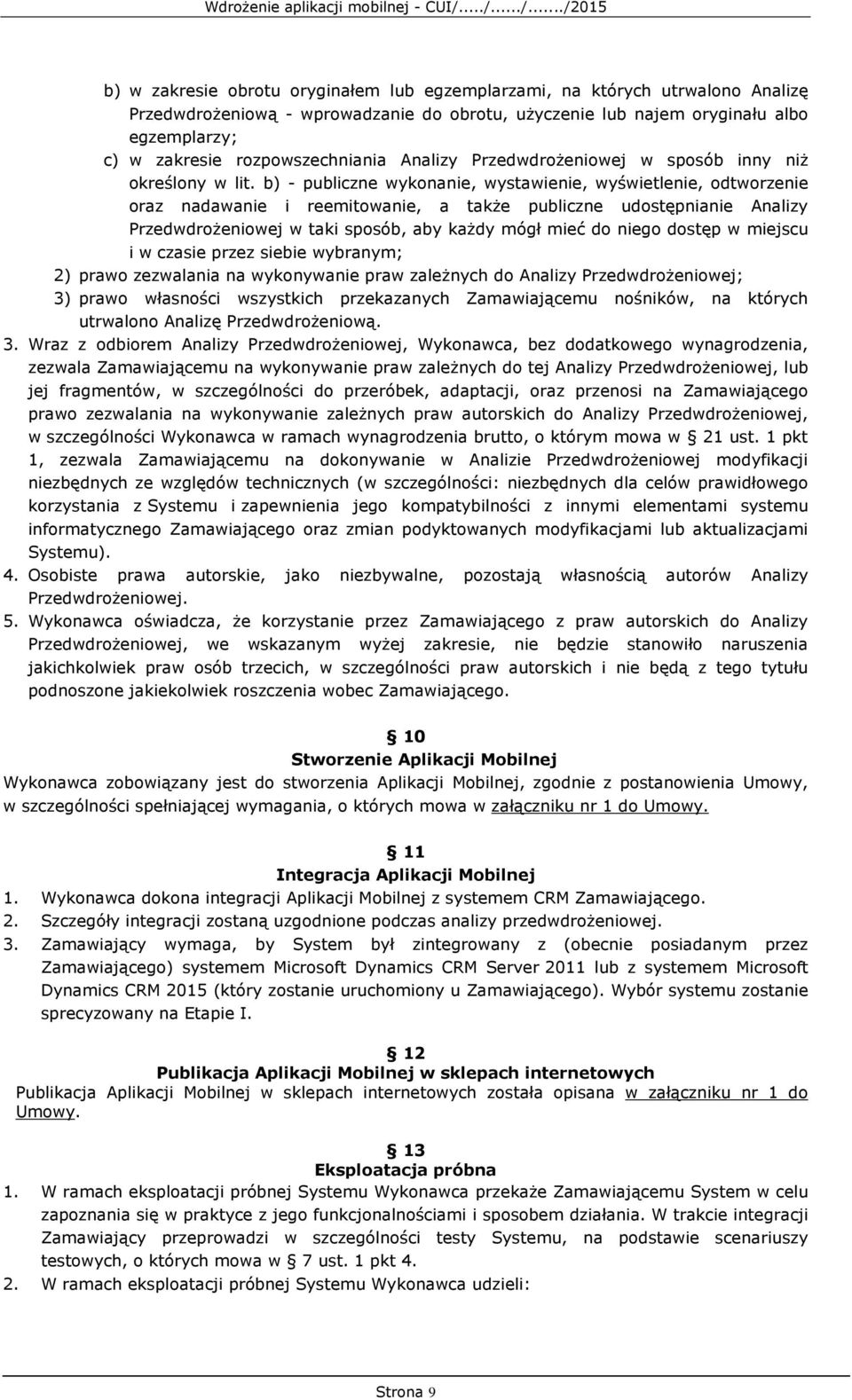 b) - publiczne wykonanie, wystawienie, wyświetlenie, odtworzenie oraz nadawanie i reemitowanie, a także publiczne udostępnianie Analizy Przedwdrożeniowej w taki sposób, aby każdy mógł mieć do niego