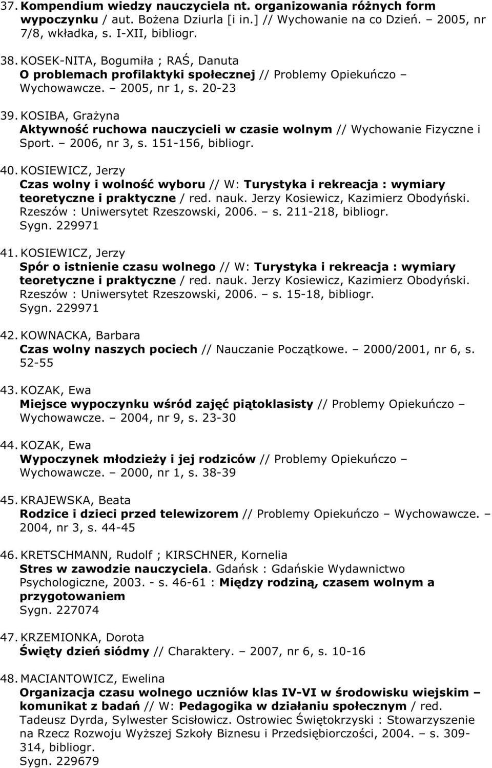 KOSIBA, GraŜyna Aktywność ruchowa nauczycieli w czasie wolnym // Wychowanie Fizyczne i Sport. 2006, nr 3, s. 151-156, bibliogr. 40.