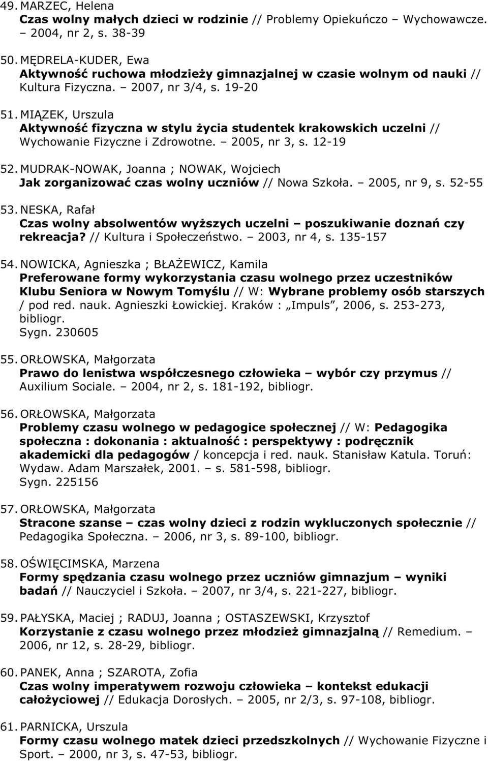 MIĄZEK, Urszula Aktywność fizyczna w stylu Ŝycia studentek krakowskich uczelni // Wychowanie Fizyczne i Zdrowotne. 2005, nr 3, s. 12-19 52.