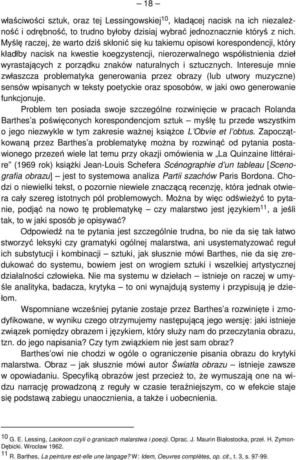 naturalnych i sztucznych. Interesuje mnie zwłaszcza problematyka generowania przez obrazy (lub utwory muzyczne) sensów wpisanych w teksty poetyckie oraz sposobów, w jaki owo generowanie funkcjonuje.