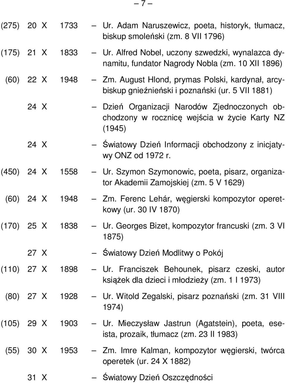 5 VII 1881) 24 X Dzień Organizacji Narodów Zjednoczonych obchodzony w rocznicę wejścia w życie Karty NZ (1945) 24 X Światowy Dzień Informacji obchodzony z inicjatywy ONZ od 1972 r. (450) 24 X 1558 Ur.