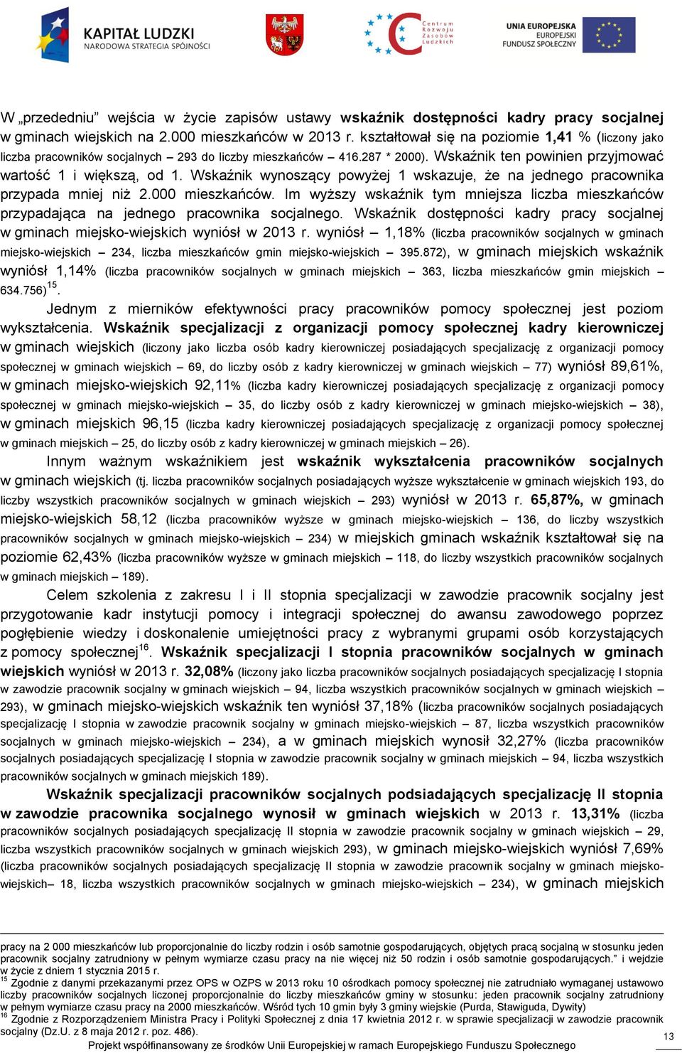 Wskaźnik wynoszący powyżej 1 wskazuje, że na jednego pracownika przypada mniej niż 2.000 mieszkańców. Im wyższy wskaźnik tym mniejsza liczba mieszkańców przypadająca na jednego pracownika socjalnego.