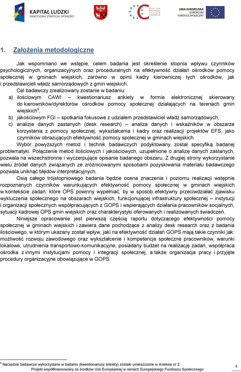 Cel badawczy zrealizowany zostanie w badaniu: a) ilościowym CAWI kwestionariusz ankiety w formie elektronicznej skierowany do kierowników/dyrektorów ośrodków pomocy społecznej działających na