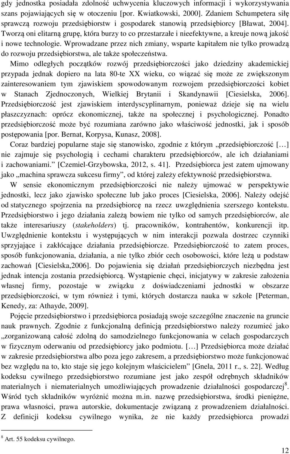 Tworzą oni elitarną grupę, która burzy to co przestarzałe i nieefektywne, a kreuje nową jakość i nowe technologie.