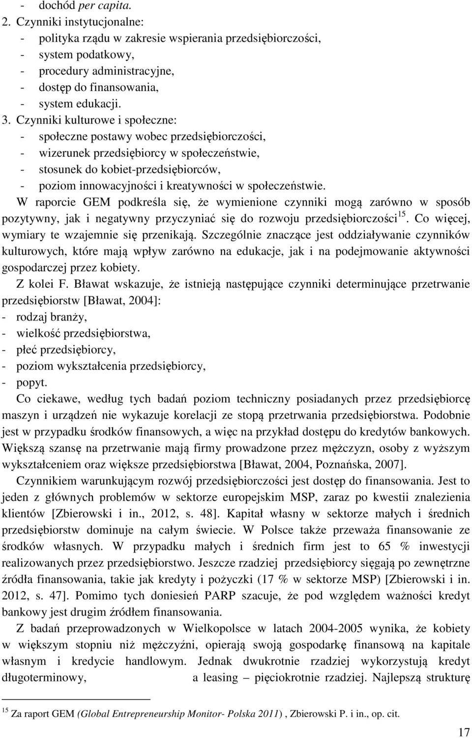 Czynniki kulturowe i społeczne: - społeczne postawy wobec przedsiębiorczości, - wizerunek przedsiębiorcy w społeczeństwie, - stosunek do kobiet-przedsiębiorców, - poziom innowacyjności i kreatywności