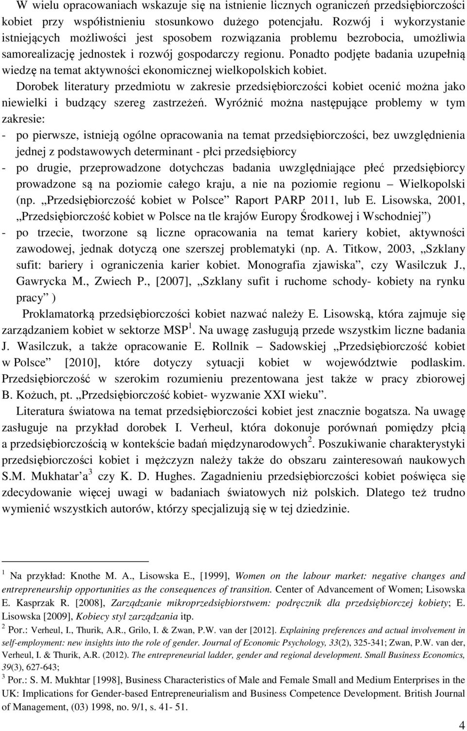 Ponadto podjęte badania uzupełnią wiedzę na temat aktywności ekonomicznej wielkopolskich kobiet.