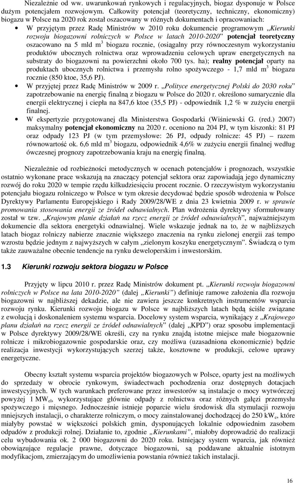 dokumencie programowym Kierunki rozwoju biogazowni rolniczych w Polsce w latach 2010-2020 potencjał teoretyczny oszacowano na 5 mld m 3 biogazu rocznie, (osiągalny przy równoczesnym wykorzystaniu