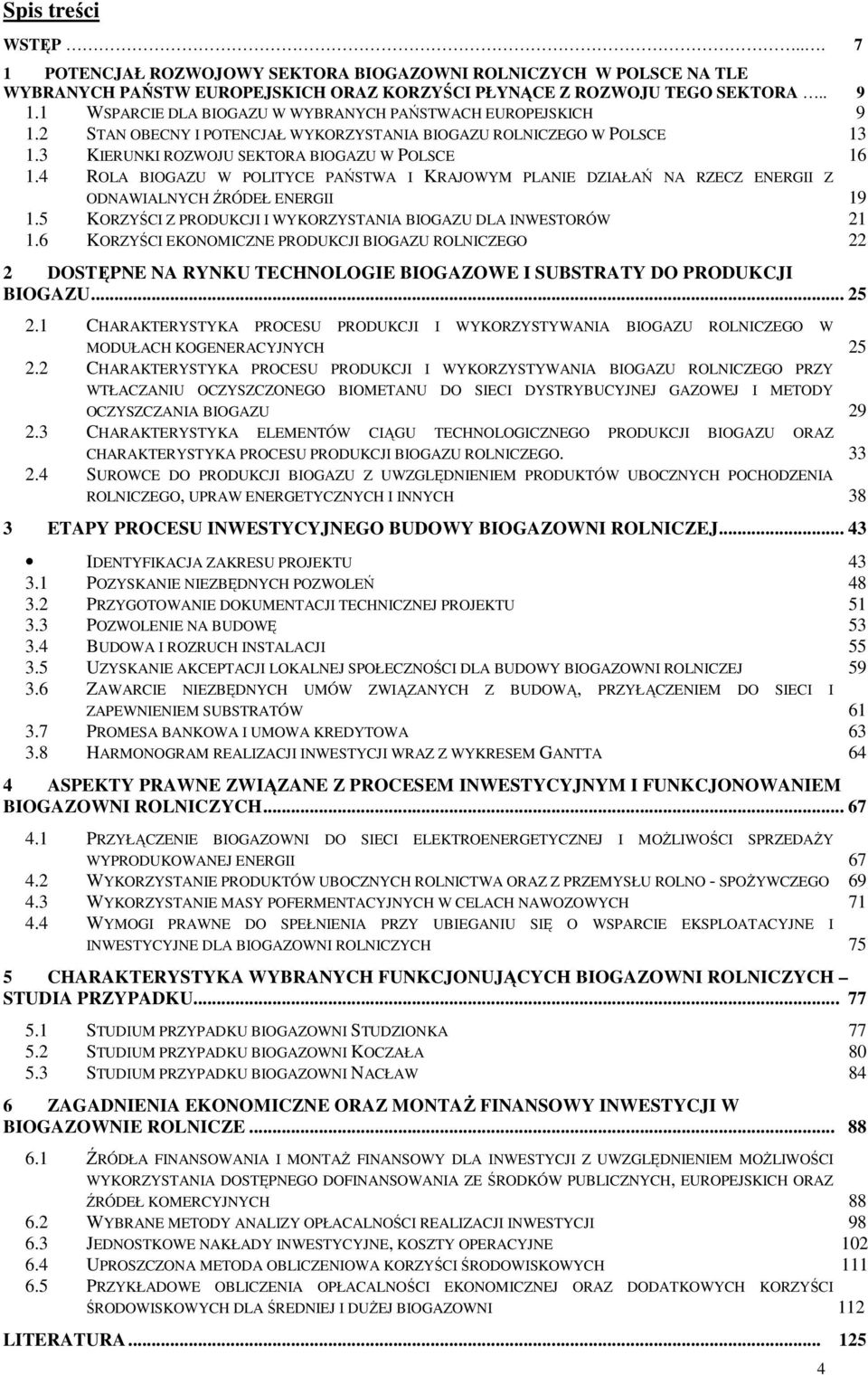 4 ROLA BIOGAZU W POLITYCE PAŃSTWA I KRAJOWYM PLANIE DZIAŁAŃ NA RZECZ ENERGII Z ODNAWIALNYCH ŹRÓDEŁ ENERGII 19 1.5 KORZYŚCI Z PRODUKCJI I WYKORZYSTANIA BIOGAZU DLA INWESTORÓW 21 1.