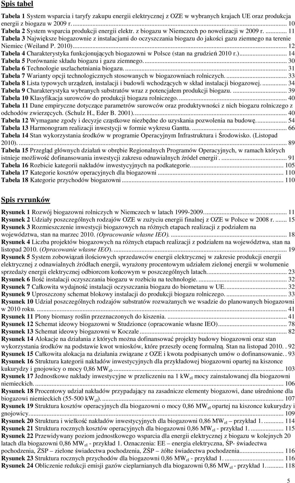 .. 12 Tabela 4 Charakterystyka funkcjonujących biogazowni w Polsce (stan na grudzień 2010 r.)... 14 Tabela 5 Porównanie składu biogazu i gazu ziemnego... 30 Tabela 6 Technologie uszlachetniania biogazu.