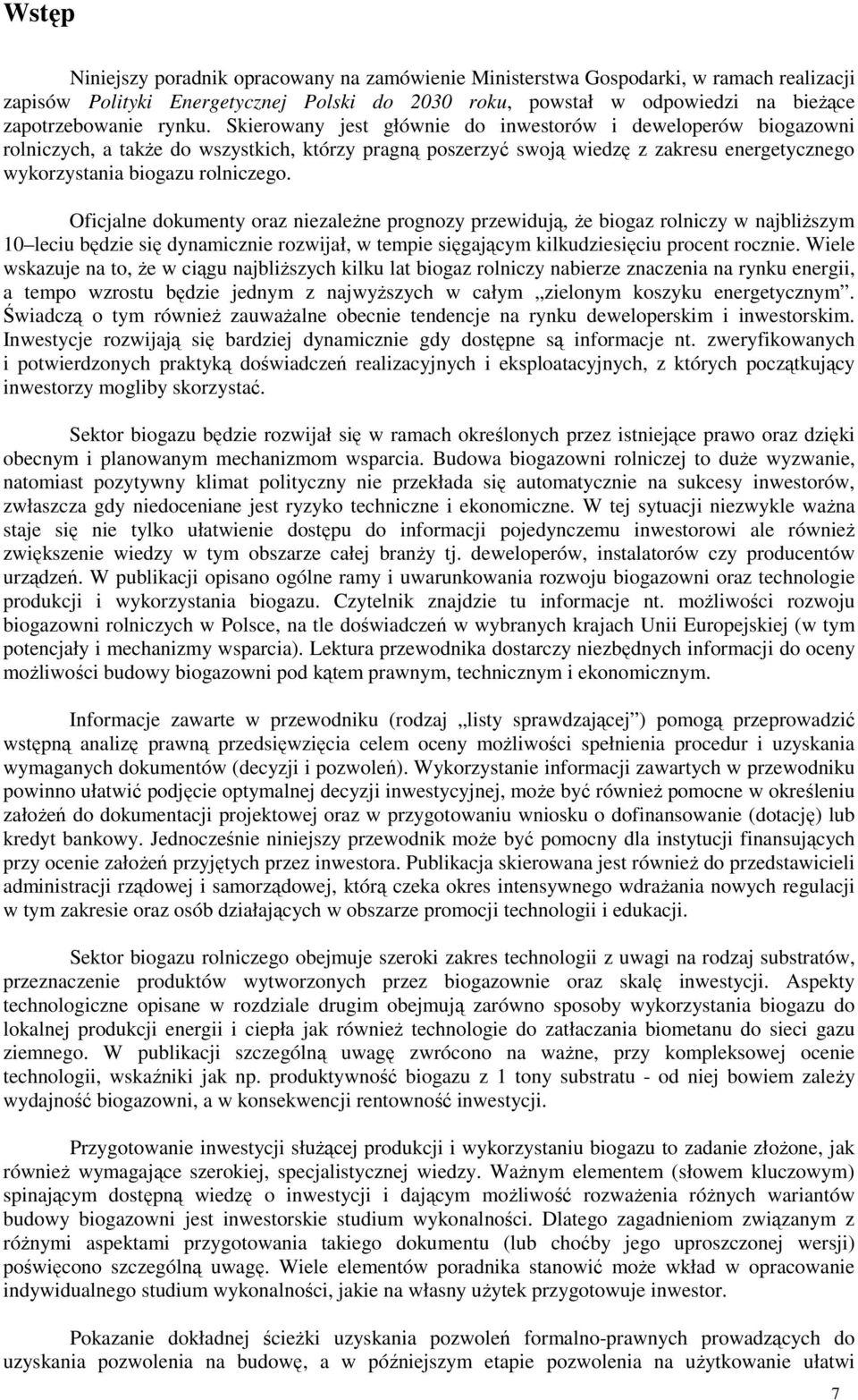 Oficjalne dokumenty oraz niezaleŝne prognozy przewidują, Ŝe biogaz rolniczy w najbliŝszym 10 leciu będzie się dynamicznie rozwijał, w tempie sięgającym kilkudziesięciu procent rocznie.