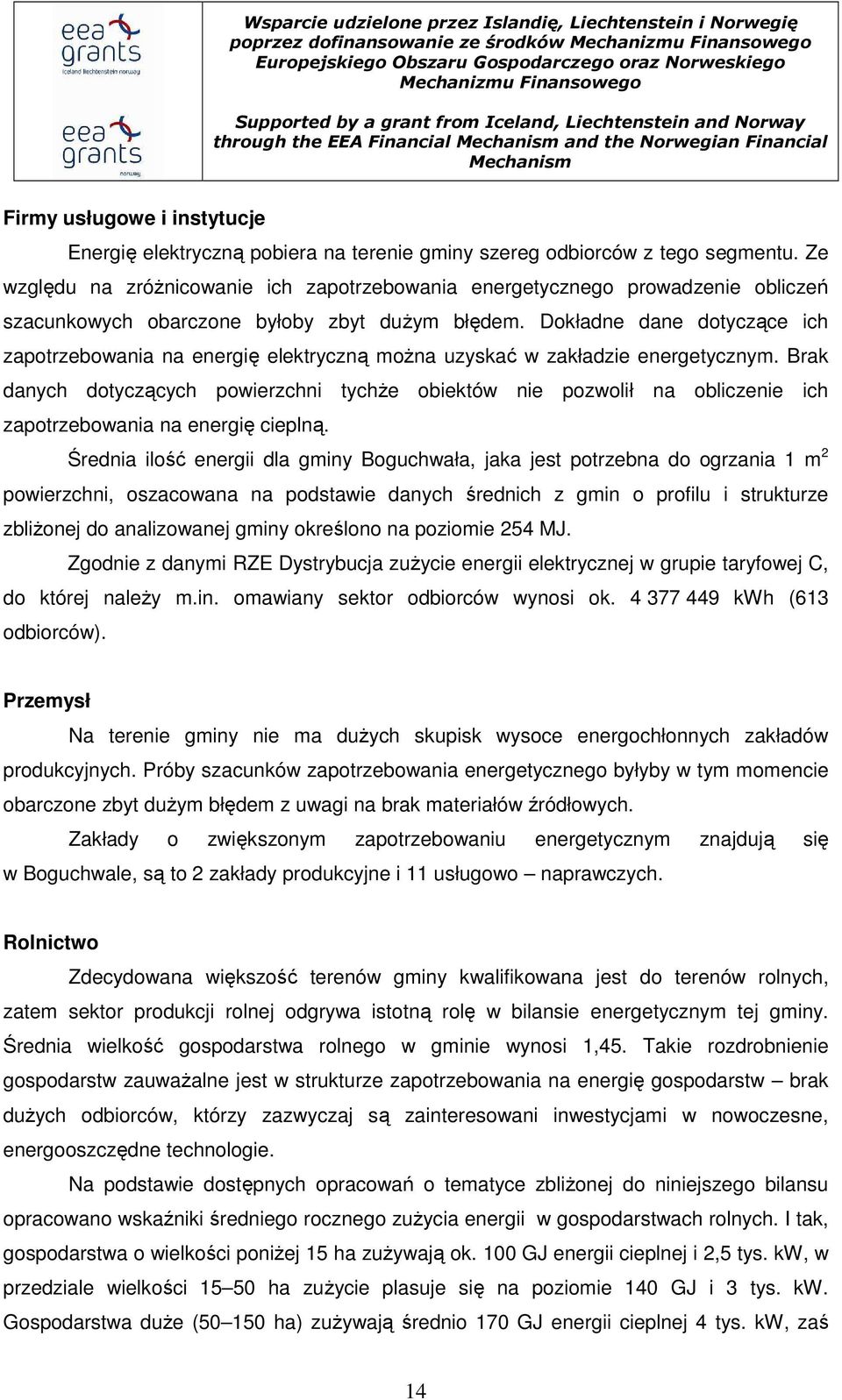 Dokładne dane dotyczące ich zapotrzebowania na energię elektryczną moŝna uzyskać w zakładzie energetycznym.