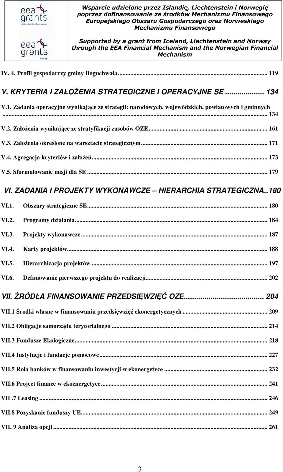 .. 171 V.4. Agregacja kryteriów i załoŝeń... 173 V.5. Sformułowanie misji dla SE... 179 VI. ZADANIA I PROJEKTY WYKONAWCZE HIERARCHIA STRATEGICZNA.. 180 VI.1. Obszary strategiczne SE... 180 VI.2.