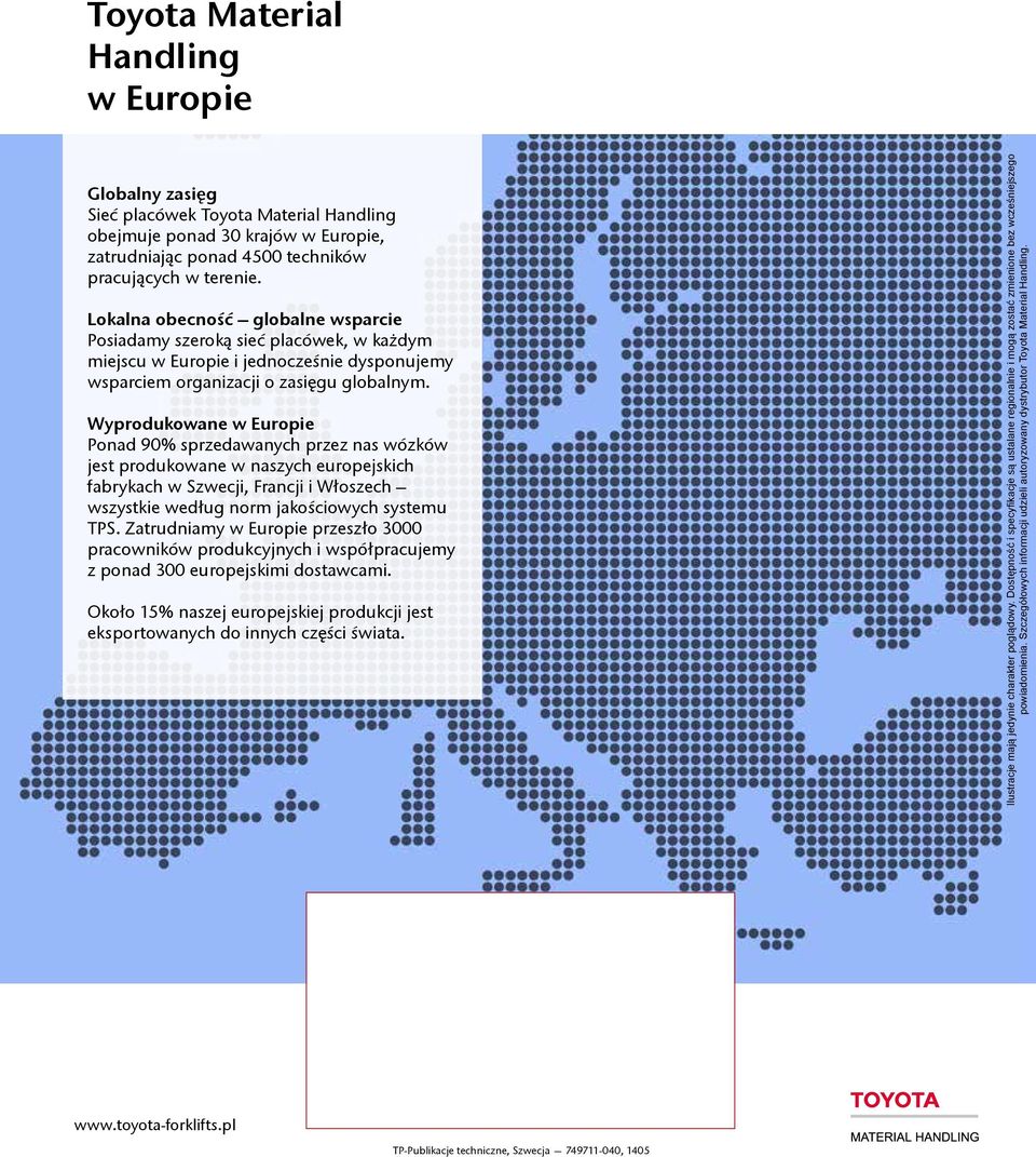 Wyprodukowane w Europie Ponad 90% sprzedawanych przez nas wózków jest produkowane w naszych europejskich fabrykach w Szwecji, Francji i Włoszech wszystkie według norm jakościowych systemu TPS.