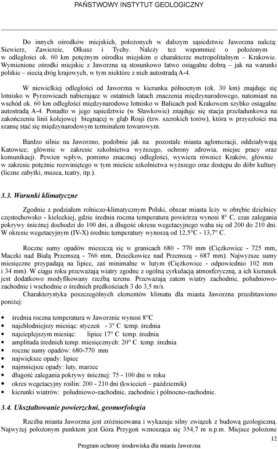 Wymienione ośrodki miejskie z Jaworzna są stosunkowo łatwo osiągalne dobrą jak na warunki polskie siecią dróg krajowych, w tym niektóre z nich autostradą A4.