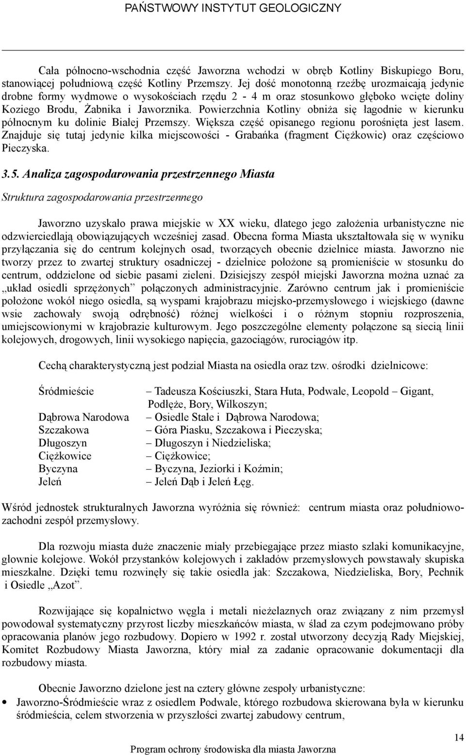 Powierzchnia Kotliny obniża się łagodnie w kierunku północnym ku dolinie Białej Przemszy. Większa część opisanego regionu porośnięta jest lasem.