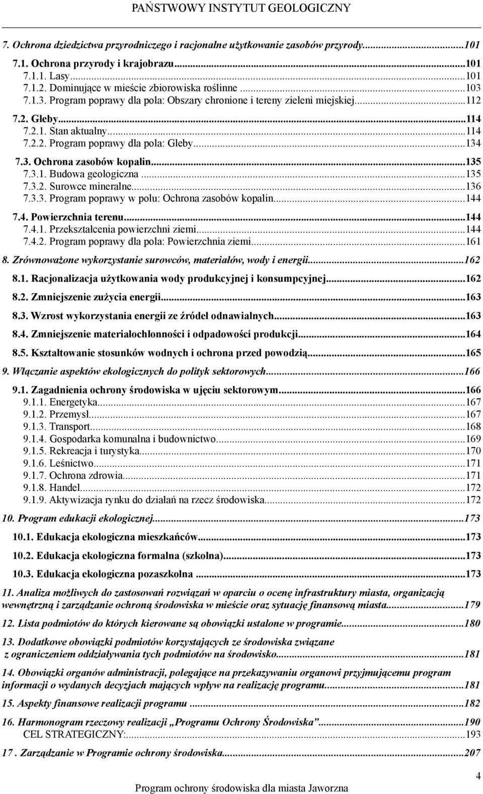 ..135 7.3.1. Budowa geologiczna...135 7.3.2. Surowce mineralne...136 7.3.3. Program poprawy w polu: Ochrona zasobów kopalin...144 7.4. Powierzchnia terenu...144 7.4.1. Przekształcenia powierzchni ziemi.