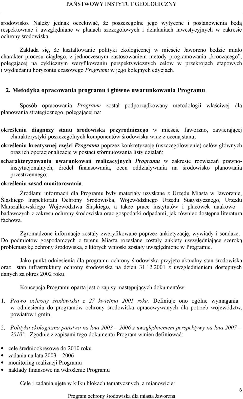 weryfikowaniu perspektywicznych celów w przekrojach etapowych i wydłużaniu horyzontu czasowego Programu w jego kolejnych edycjach. 2.