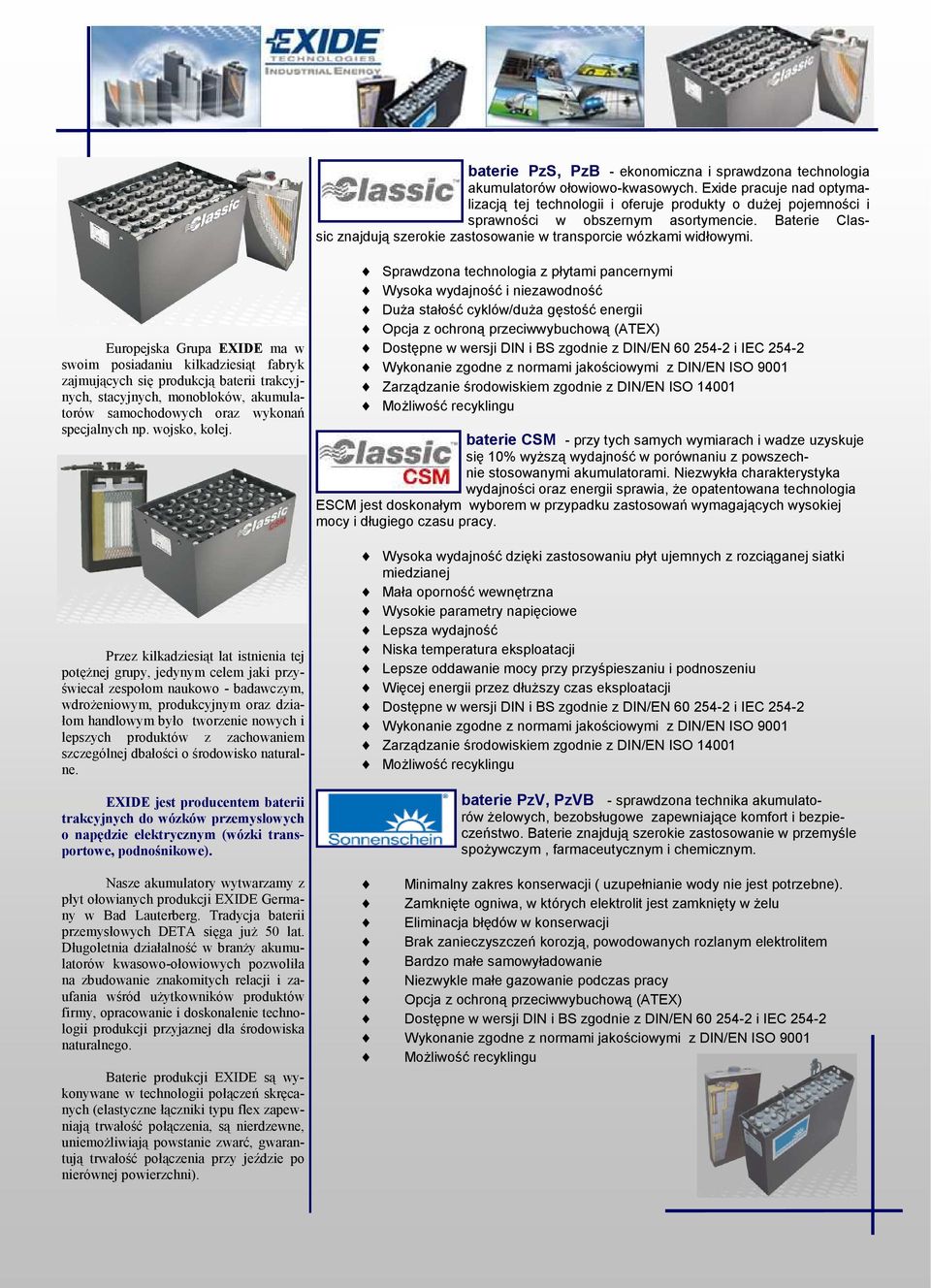 Exide pracuje nad optymalizacją tej technologii i oferuje produkty o duŝej pojemności i sprawności w obszernym asortymencie.