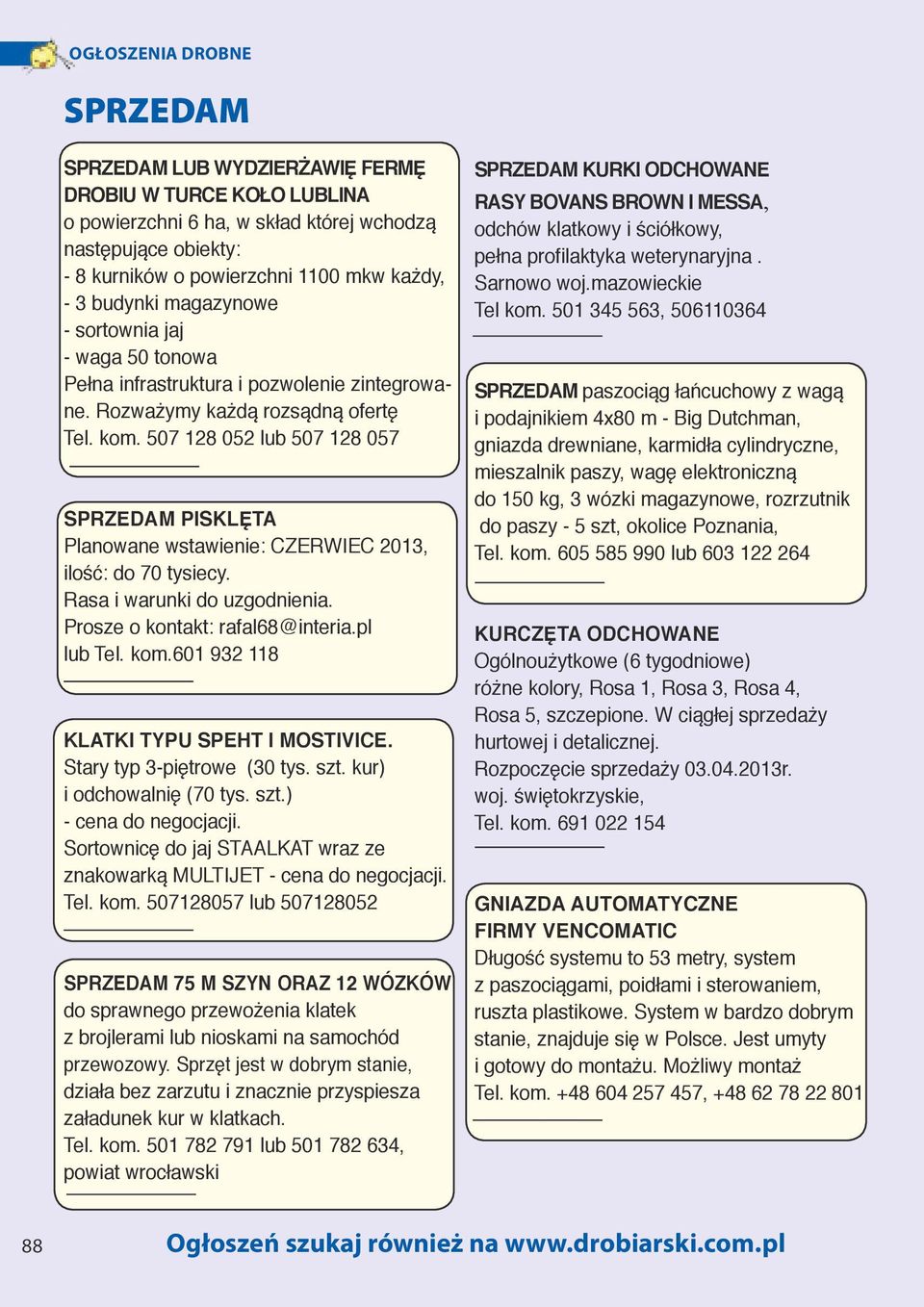 Rasa i warunki do uzgodnienia. Prosze o kontakt: rafal68@interia.pl lub Tel. kom.601 932 118 KLATKI TYPU SPEHT I MOSTIVICE. Stary typ 3-piętrowe (30 tys. szt. kur) i odchowalnię (70 tys. szt.) - cena do negocjacji.