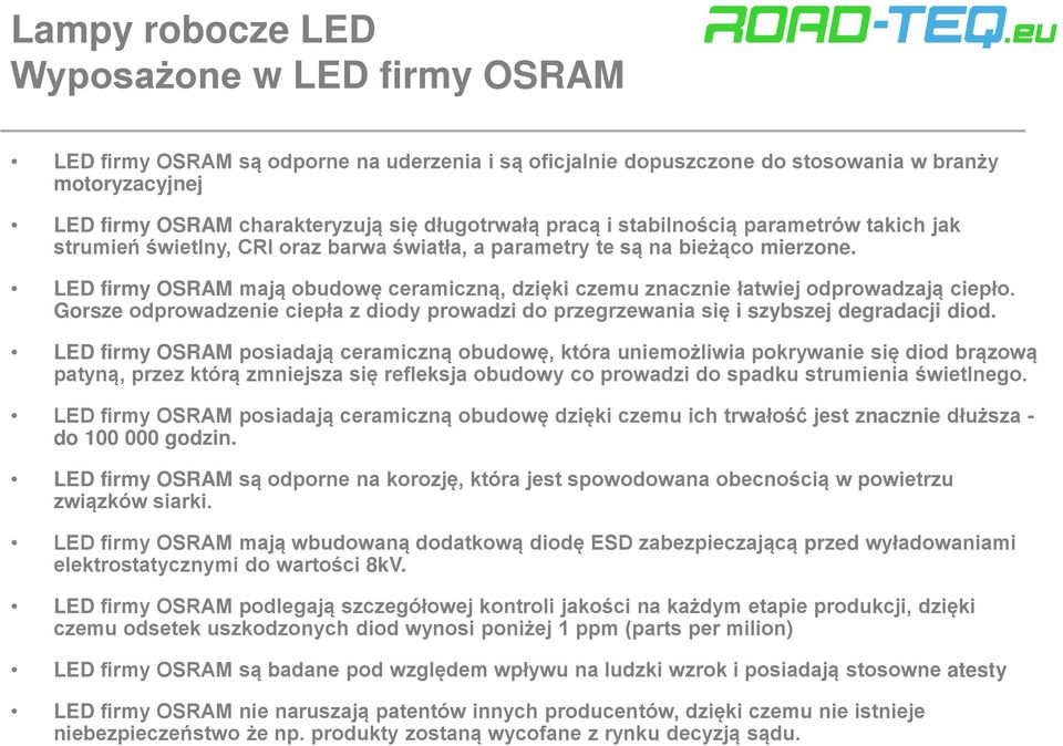 LED firmy OSRAM mają obudowę ceramiczną, dzięki czemu znacznie łatwiej odprowadzają ciepło. Gorsze odprowadzenie ciepła z diody prowadzi do przegrzewania się i szybszej degradacji diod.