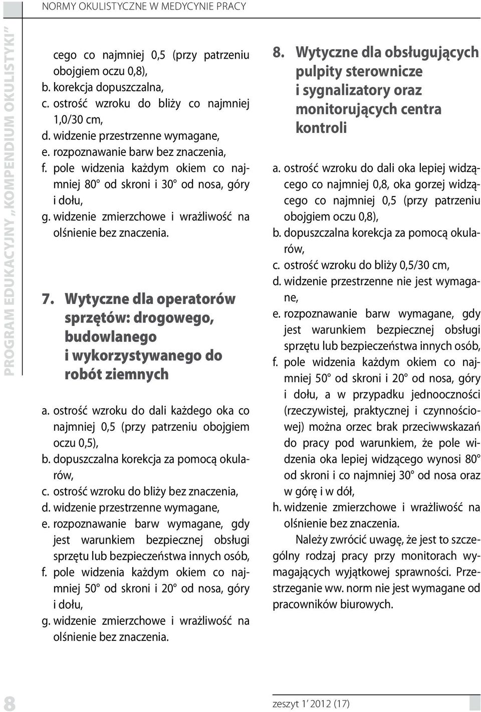 Wytyczne dla operatorów sprzętów: drogowego, budowlanego i wykorzystywanego do robót ziemnych a. ostrość wzroku do dali każdego oka co najmniej 0,5 (przy patrzeniu obojgiem oczu 0,5), b.