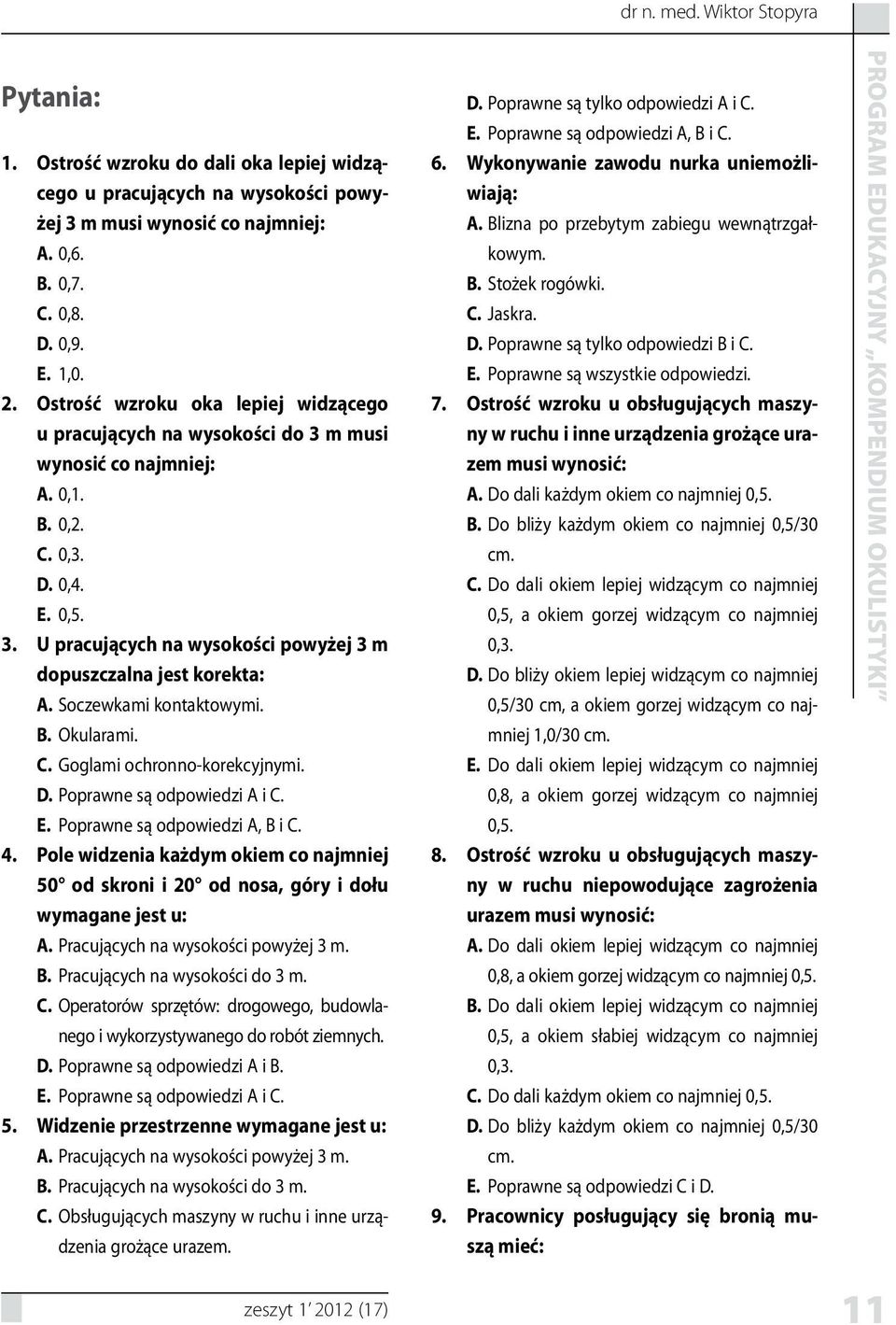 Okularami. Goglami ochronno-korekcyjnymi. Poprawne są odpowiedzi A i Poprawne są odpowiedzi A, B i 4.