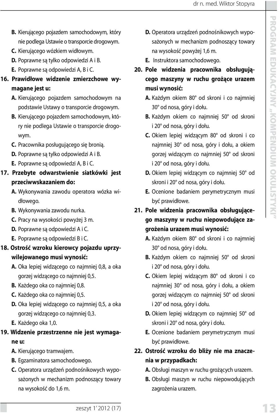 Kierującego pojazdem samochodowym, który nie podlega Ustawie o transporcie drogowym. Pracownika posługującego się bronią. Poprawne są tylko odpowiedzi A i Poprawne są odpowiedzi A, B i 17.