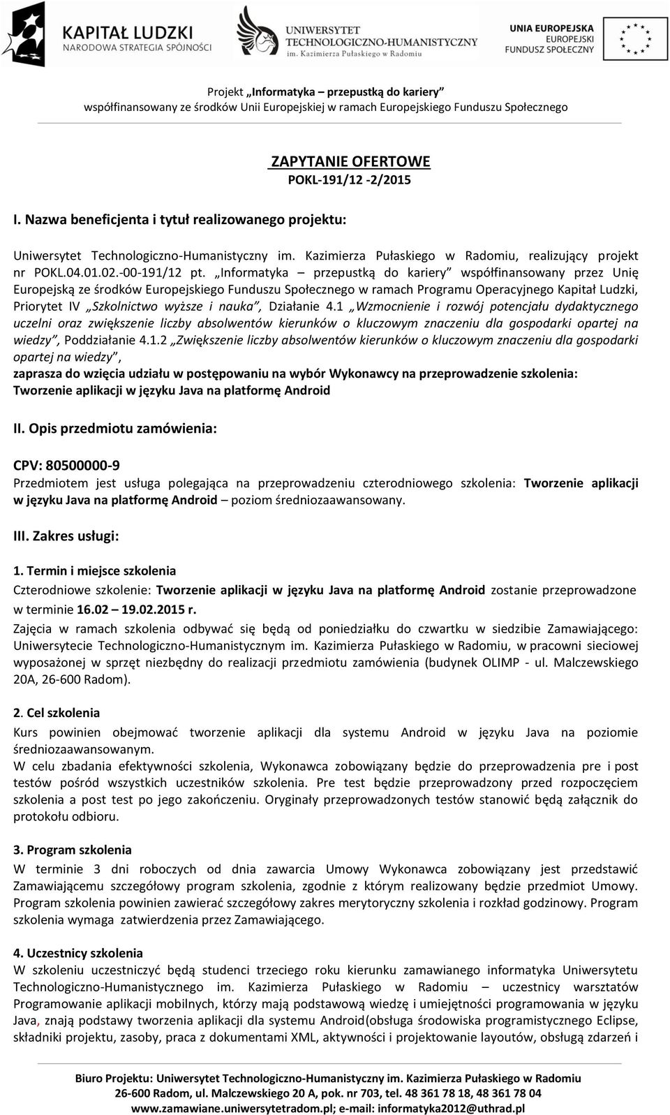 Informatyka przepustką do kariery współfinansowany przez Unię Europejską ze środków Europejskiego Funduszu Społecznego w ramach Programu Operacyjnego Kapitał Ludzki, Priorytet IV Szkolnictwo wyższe i