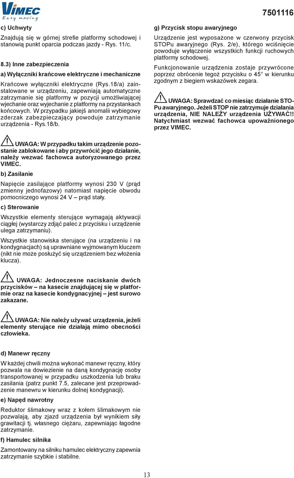 18/) zinstlowne w urządzeniu, zpewniją utomtyczne ztrzymnie się pltformy w pozycji umożliwijącej wjechnie orz wyjechnie z pltformy n przystnkch końcowych.