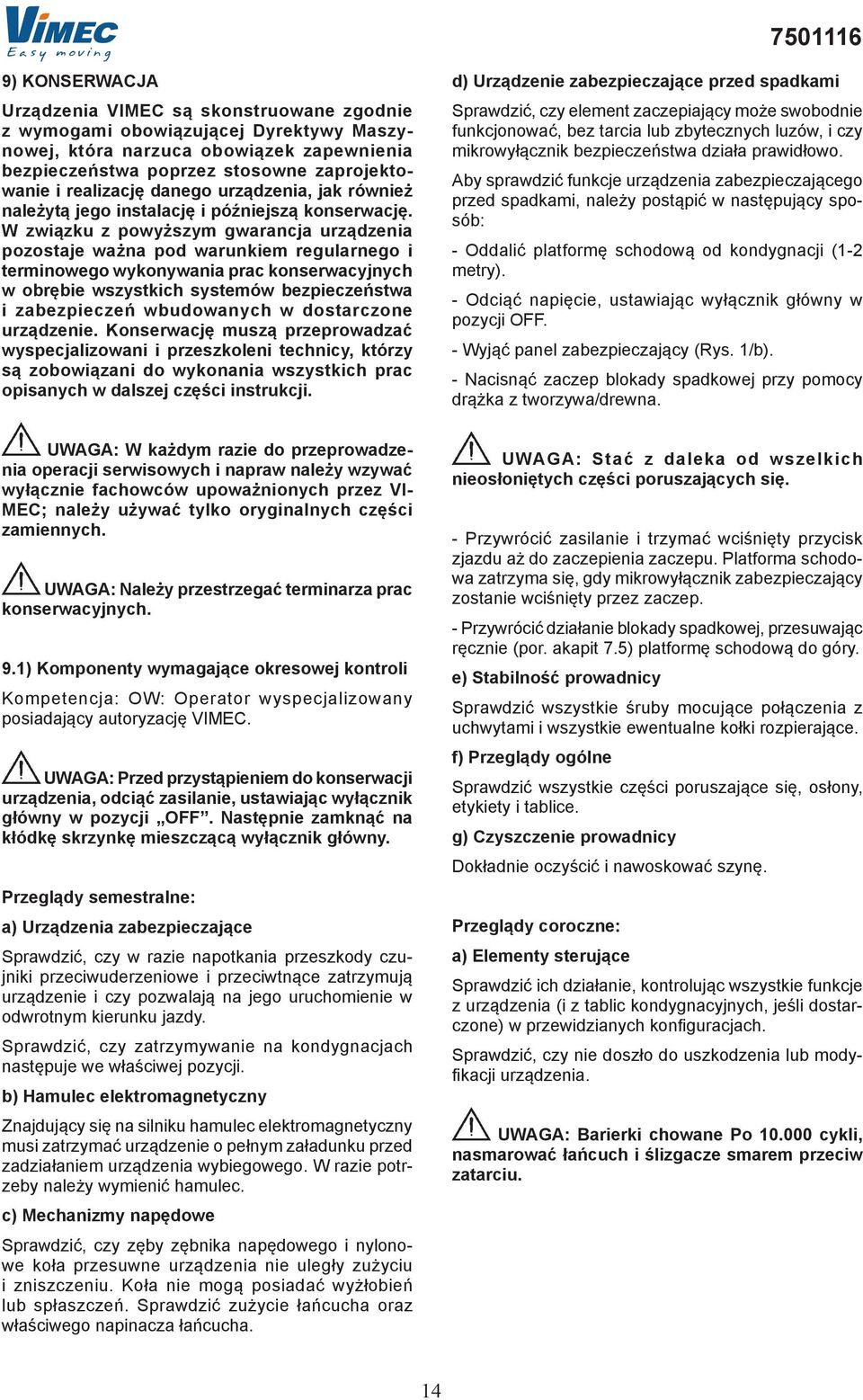 W związku z powyższym gwrncj urządzeni pozostje wżn pod wrunkiem regulrnego i terminowego wykonywni prc konserwcyjnych w oręie wszystkich systemów ezpieczeństw i zezpieczeń wudownych w dostrczone