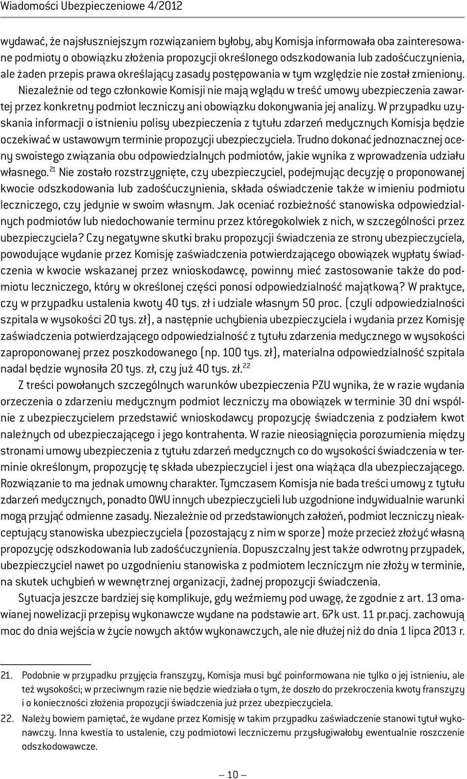 Niezależnie od tego członkowie Komisji nie mają wglądu w treść umowy ubezpieczenia zawartej przez konkretny podmiot leczniczy ani obowiązku dokonywania jej analizy.