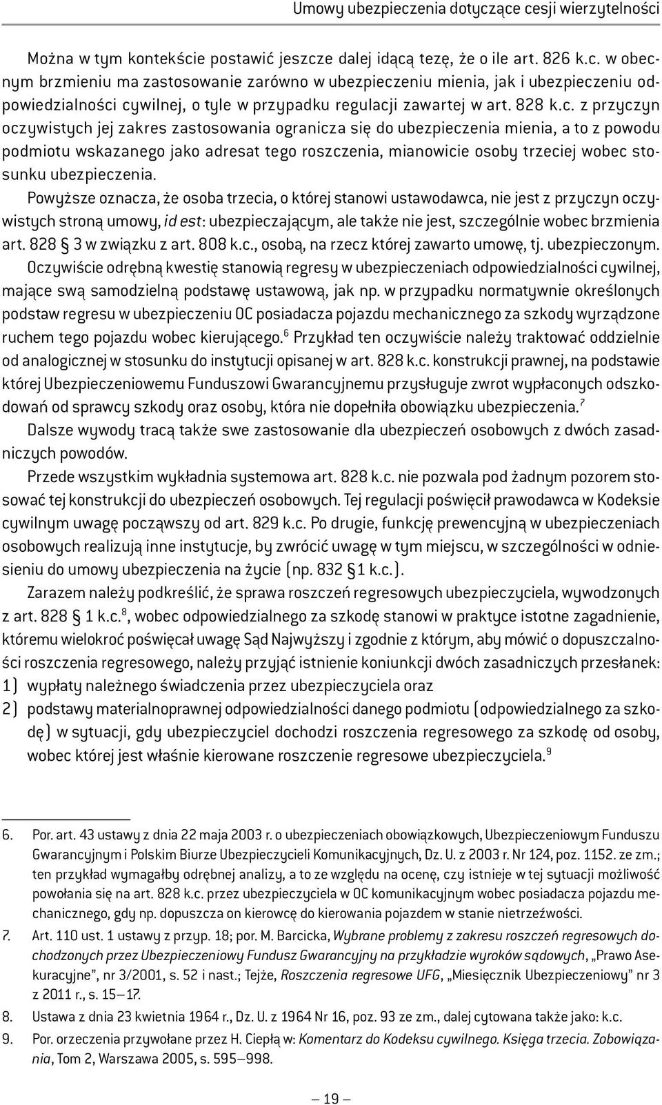 z przyczyn oczywistych jej zakres zastosowania ogranicza się do ubezpieczenia mienia, a to z powodu podmiotu wskazanego jako adresat tego roszczenia, mianowicie osoby trzeciej wobec stosunku