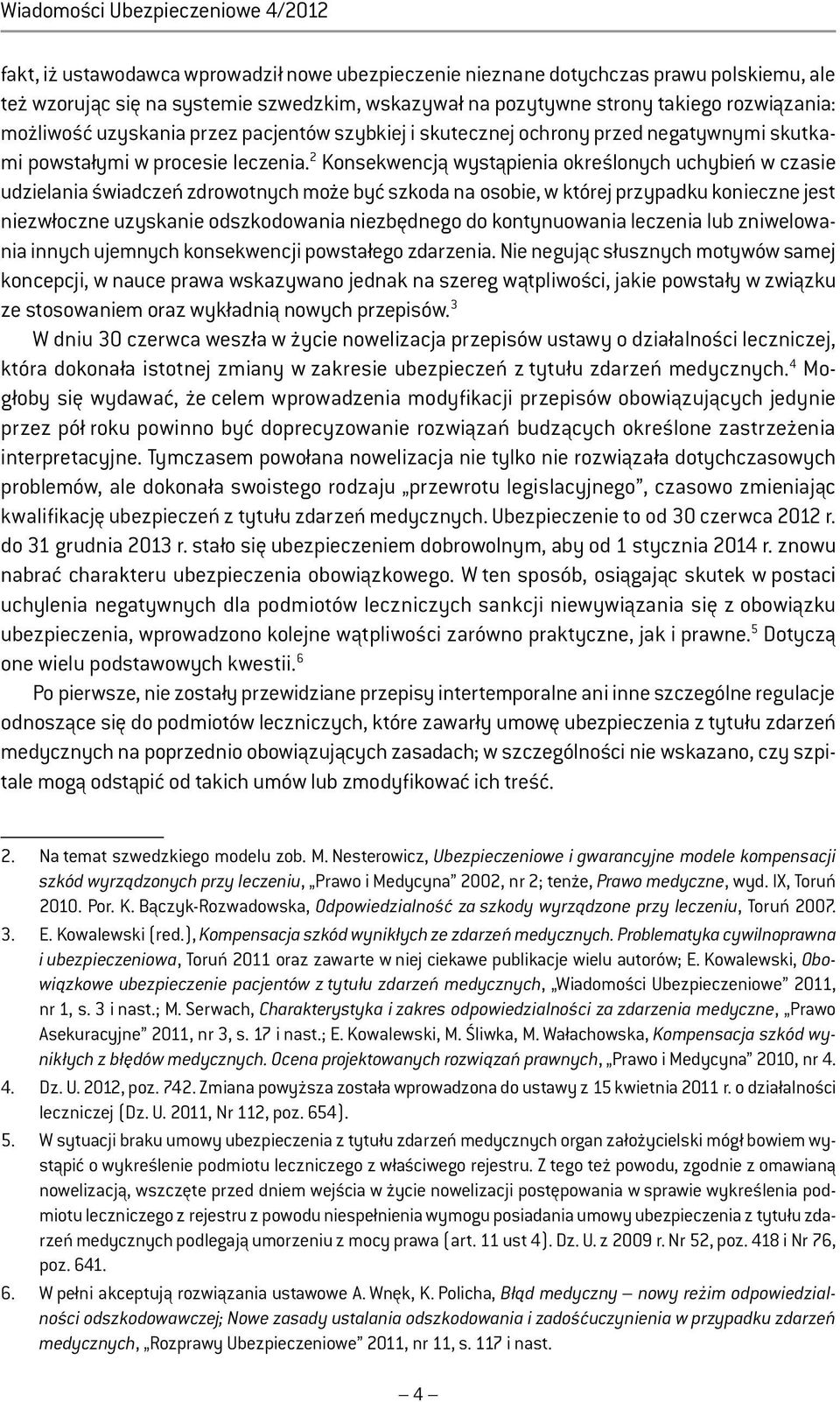 2 Konsekwencją wystąpienia określonych uchybień w czasie udzielania świadczeń zdrowotnych może być szkoda na osobie, w której przypadku konieczne jest niezwłoczne uzyskanie odszkodowania niezbędnego