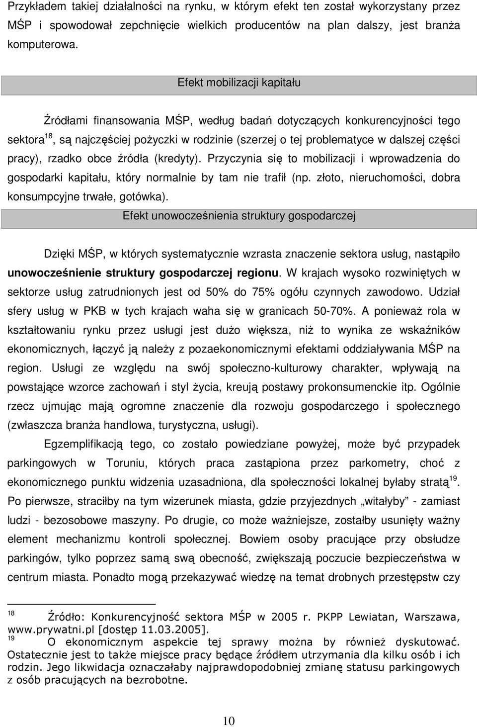 pracy), rzadko obce źródła (kredyty). Przyczynia się to mobilizacji i wprowadzenia do gospodarki kapitału, który normalnie by tam nie trafił (np.