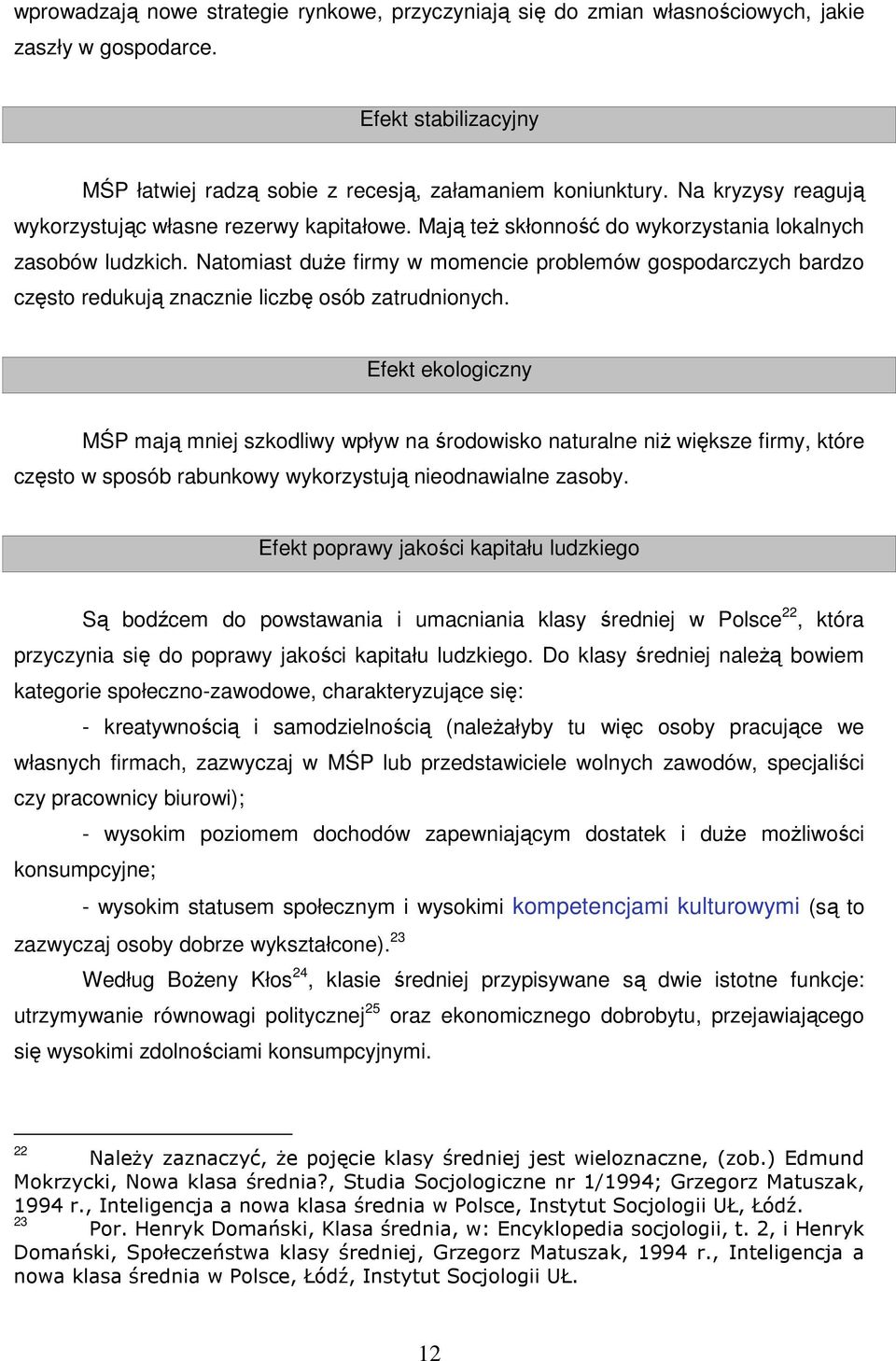 Natomiast duŝe firmy w momencie problemów gospodarczych bardzo często redukują znacznie liczbę osób zatrudnionych.