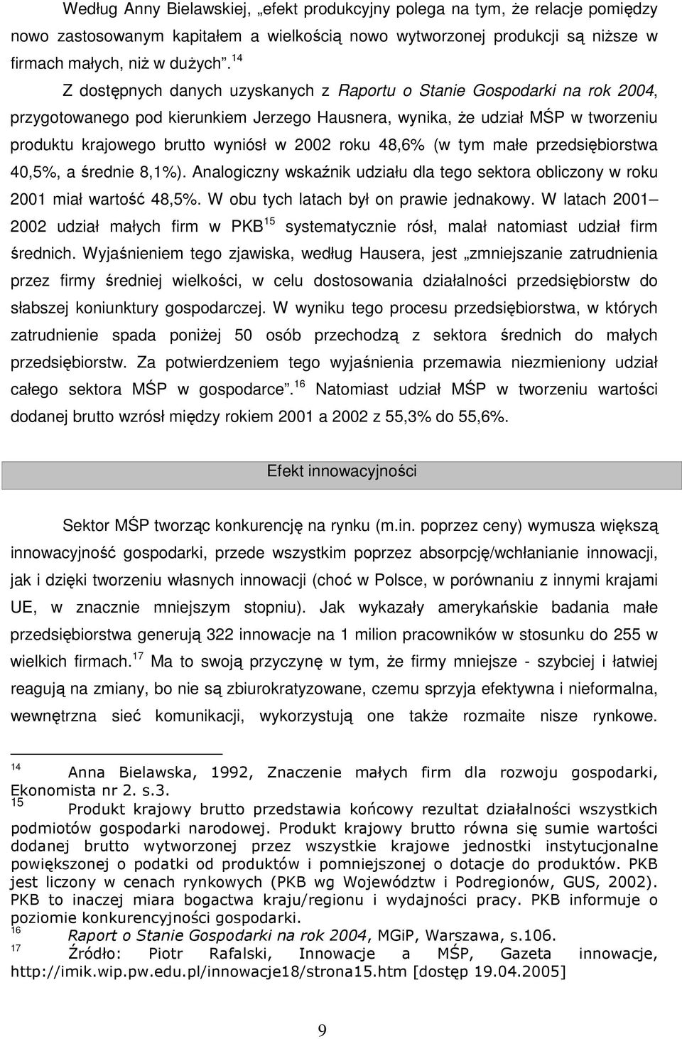 roku 48,6% (w tym małe przedsiębiorstwa 40,5%, a średnie 8,1%). Analogiczny wskaźnik udziału dla tego sektora obliczony w roku 2001 miał wartość 48,5%. W obu tych latach był on prawie jednakowy.