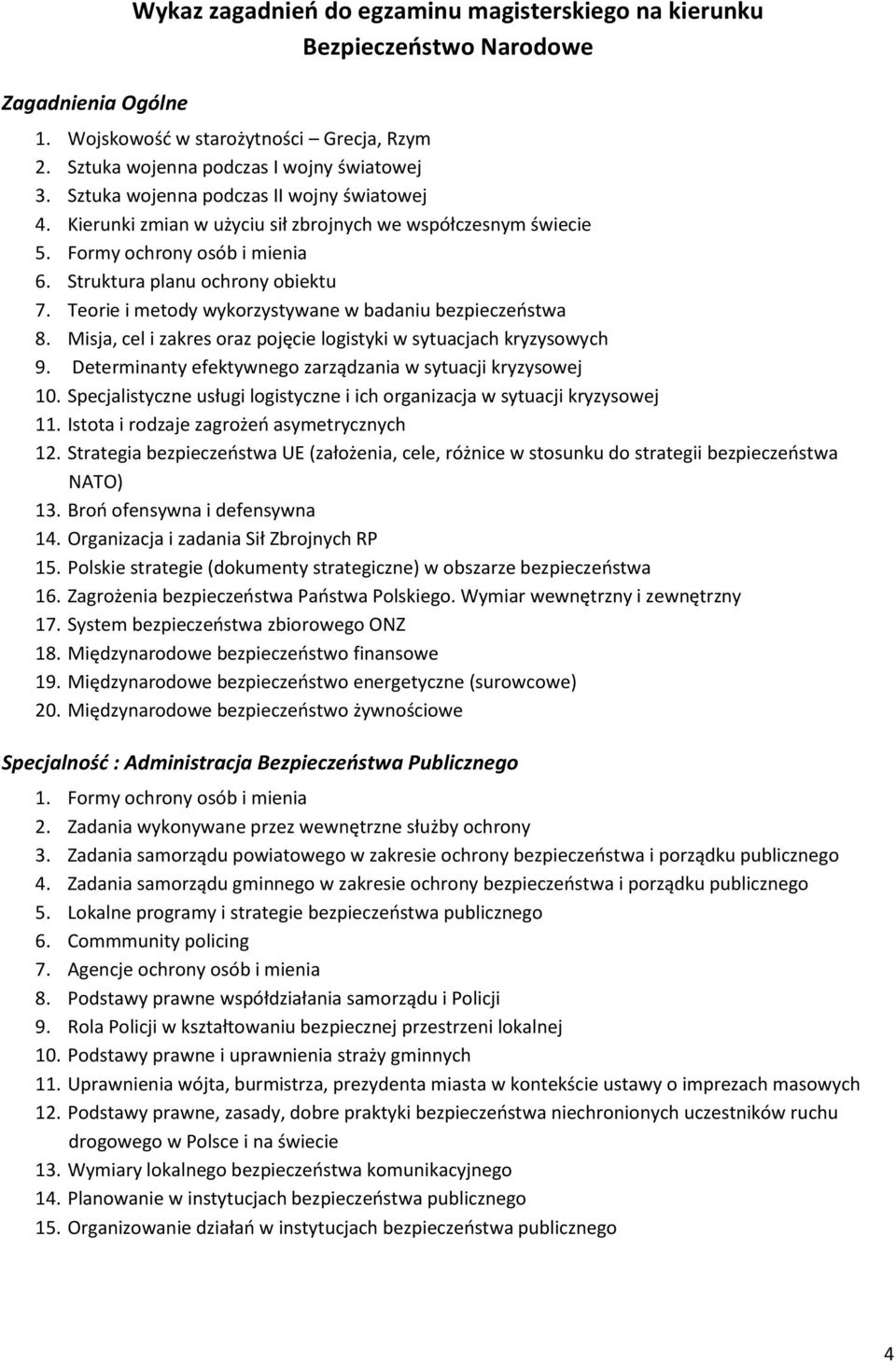 Teorie i metody wykorzystywane w badaniu bezpieczeństwa 8. Misja, cel i zakres oraz pojęcie logistyki w sytuacjach kryzysowych 9. Determinanty efektywnego zarządzania w sytuacji kryzysowej 10.