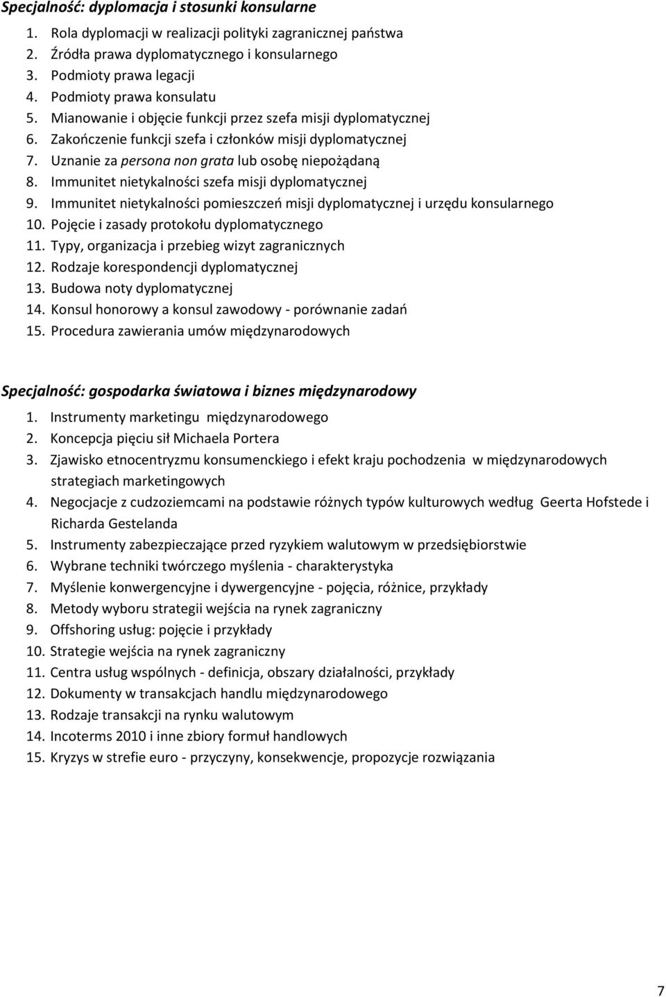 Uznanie za persona non grata lub osobę niepożądaną 8. Immunitet nietykalności szefa misji dyplomatycznej 9. Immunitet nietykalności pomieszczeń misji dyplomatycznej i urzędu konsularnego 10.