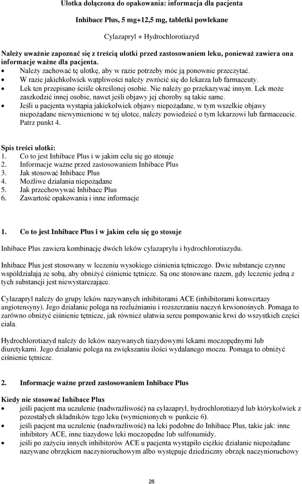 W razie jakichkolwiek wątpliwości należy zwrócić się do lekarza lub farmaceuty. Lek ten przepisano ściśle określonej osobie. Nie należy go przekazywać innym.