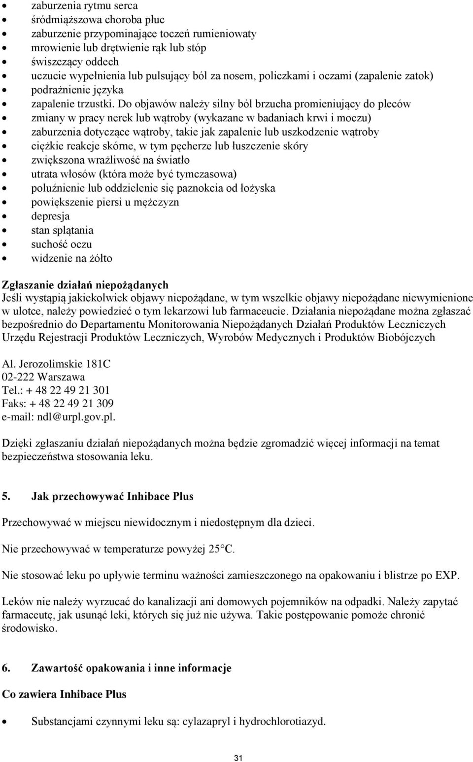 Do objawów należy silny ból brzucha promieniujący do pleców zmiany w pracy nerek lub wątroby (wykazane w badaniach krwi i moczu) zaburzenia dotyczące wątroby, takie jak zapalenie lub uszkodzenie