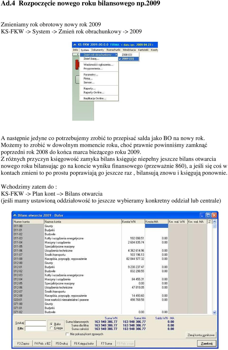 MoŜemy to zrobić w dowolnym momencie roku, choć prawnie powinniśmy zamknąć poprzedni rok 2008 do końca marca bieŝącego roku 2009.