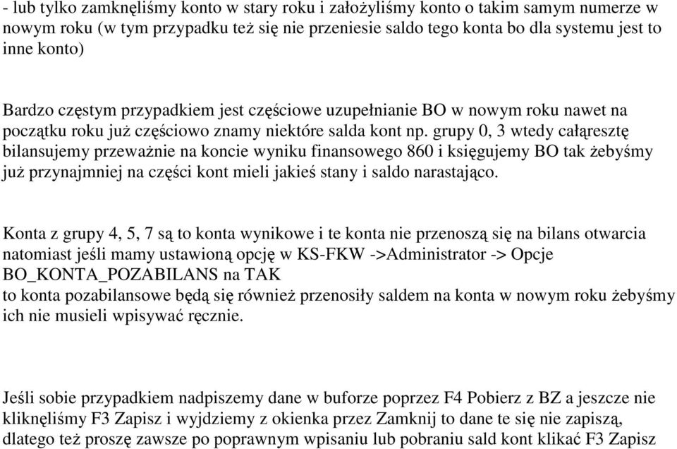 grupy 0, 3 wtedy całąresztę bilansujemy przewaŝnie na koncie wyniku finansowego 860 i księgujemy BO tak Ŝebyśmy juŝ przynajmniej na części kont mieli jakieś stany i saldo narastająco.