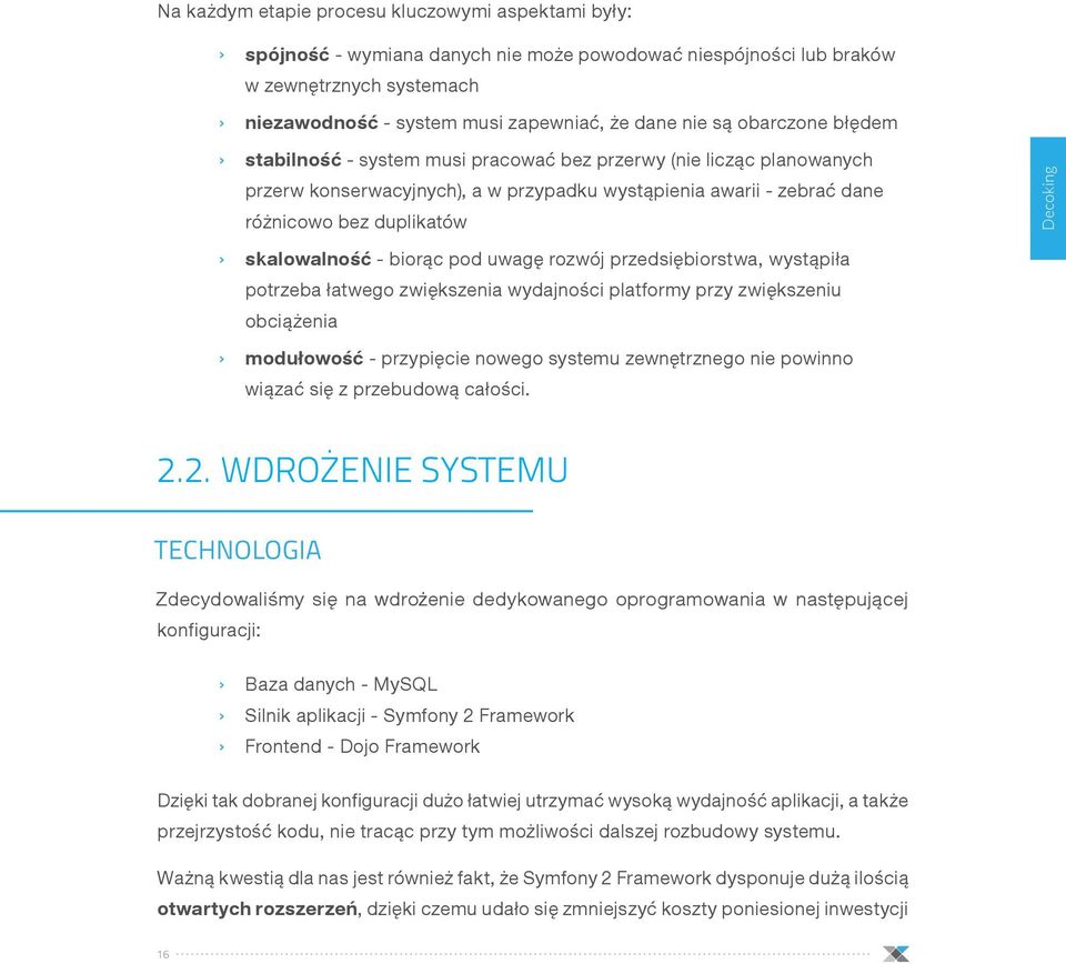 skalowalność - biorąc pod uwagę rozwój przedsiębiorstwa, wystąpiła potrzeba łatwego zwiększenia wydajności platformy przy zwiększeniu obciążenia modułowość - przypięcie nowego systemu zewnętrznego