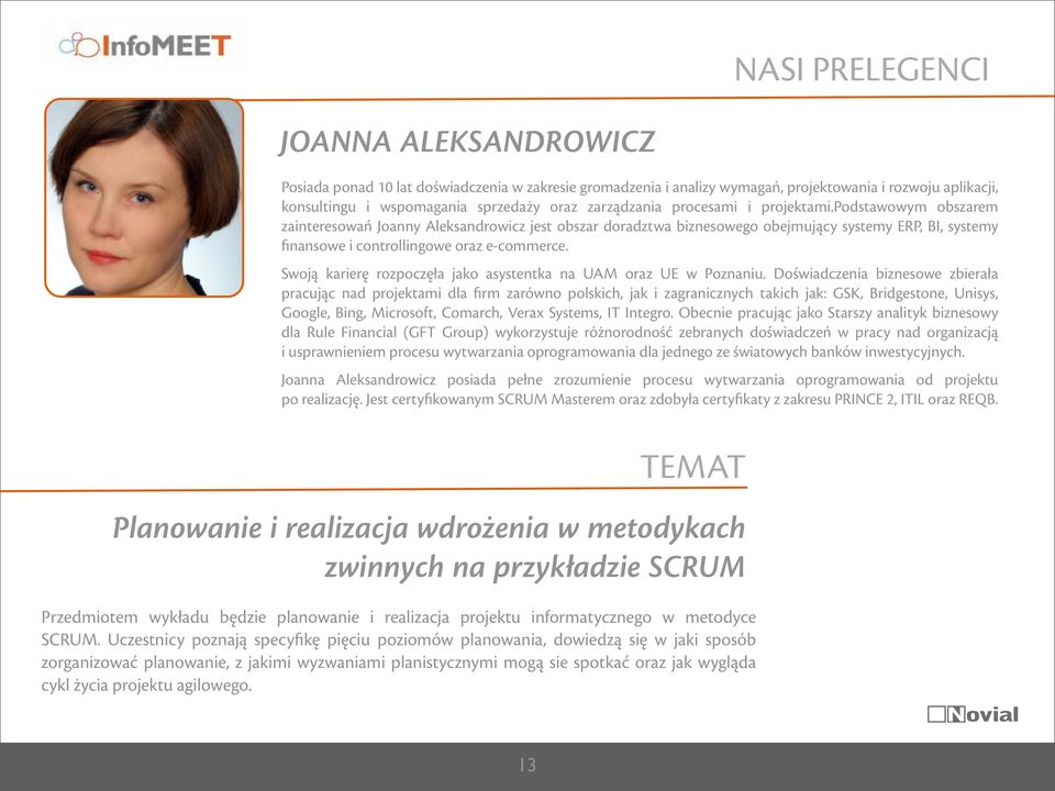 podstawowym obszarem zainteresowań Joanny Aleksandrowicz jest obszar doradztwa biznesowego obejmujący systemy ERP, BI, systemy finansowe i controllingowe oraz e-commerce.