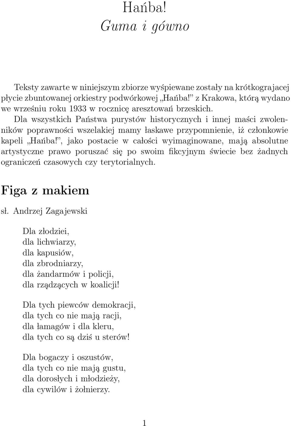 Dla wszystkich Państwa purystów historycznych i innej maści zwolenników poprawności wszelakiej mamy laskawe przypomnienie, iż cz lonkowie kapeli Hańba!