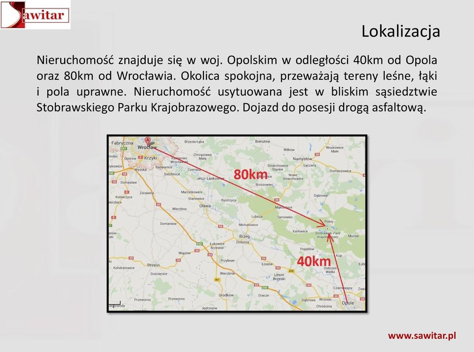 Okolica spokojna, przeważają tereny leśne, łąki i pola uprawne.