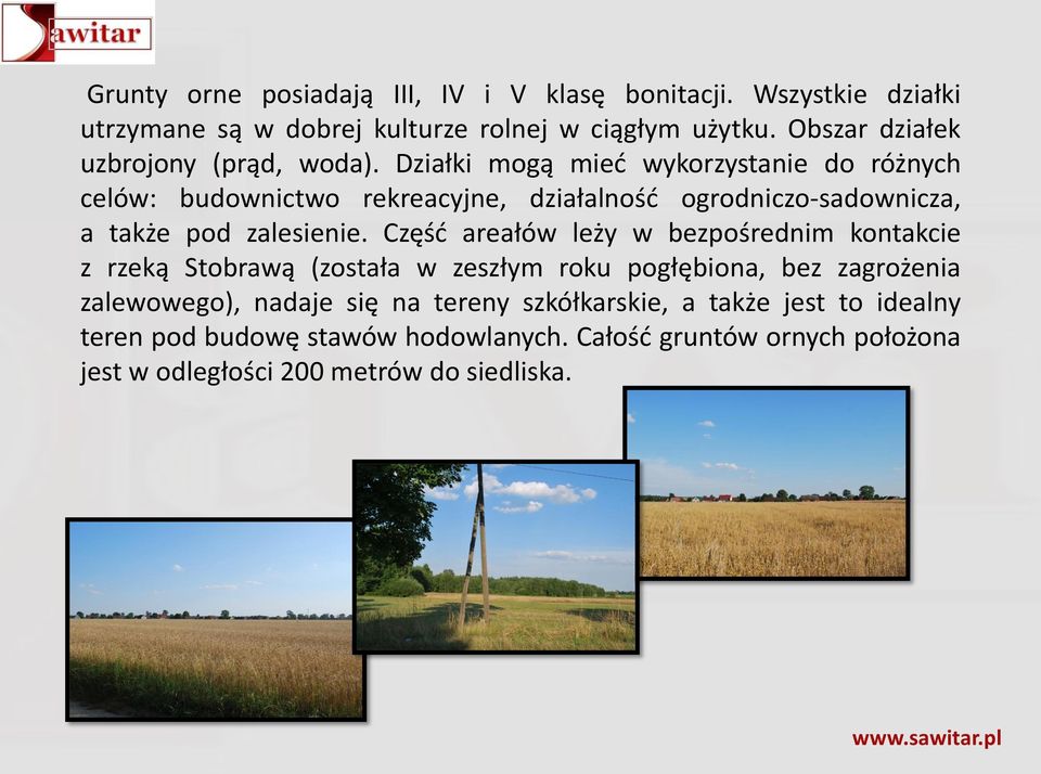 Działki mogą mieć wykorzystanie do różnych celów: budownictwo rekreacyjne, działalność ogrodniczo-sadownicza, a także pod zalesienie.