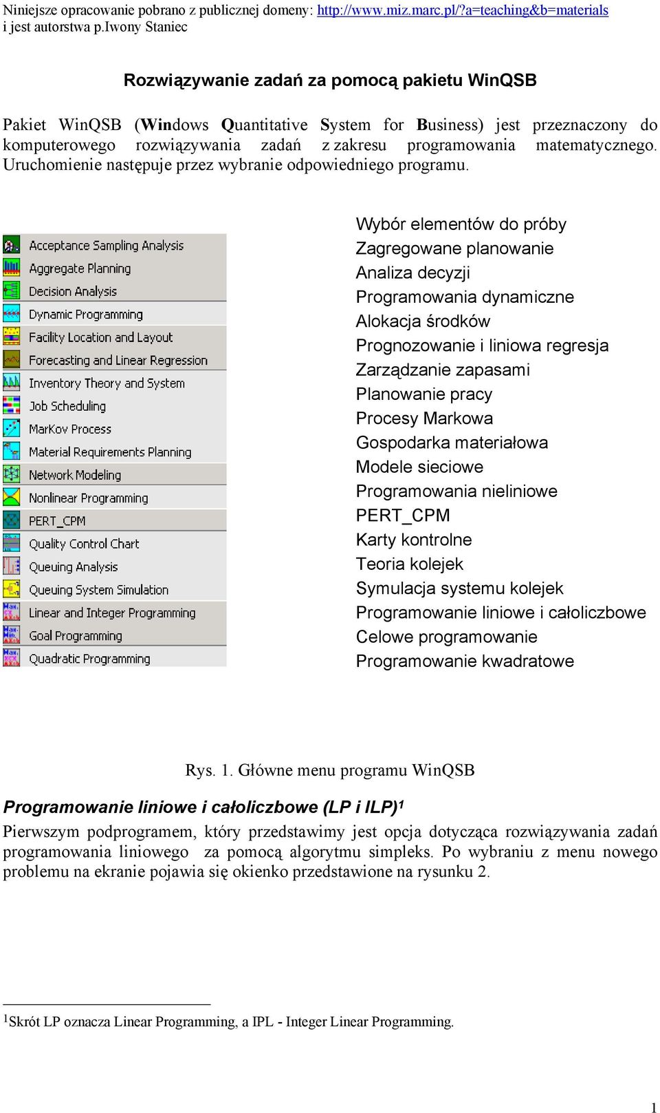 Wybór elementów do próby Zagregowane planowanie Analiza decyzji Programowania dynamiczne Alokacja środków Prognozowanie i liniowa regresja Zarządzanie zapasami Planowanie pracy Procesy Markowa