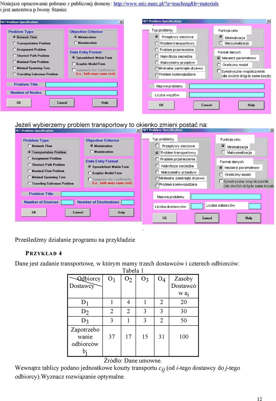 Dostawcó w a i D 1 1 4 1 2 20 D 2 2 2 3 3 30 D 3 3 1 3 2 50 Zapotrzebo wanie 37 17 15 31 100 odbiorców b j Źródło: Dane umowne.