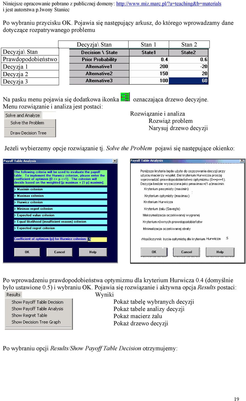 pojawia się dodatkowa ikonka Menu rozwiązanie i analiza jest postaci: oznaczająca drzewo decyzjne. Rozwiązanie i analiza Rozwiąż problem Narysuj drzewo decyzji Jeżeli wybierzemy opcje rozwiązanie tj.